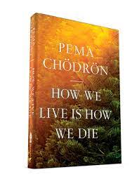 How We Live is How We Die, Pema Chödrön